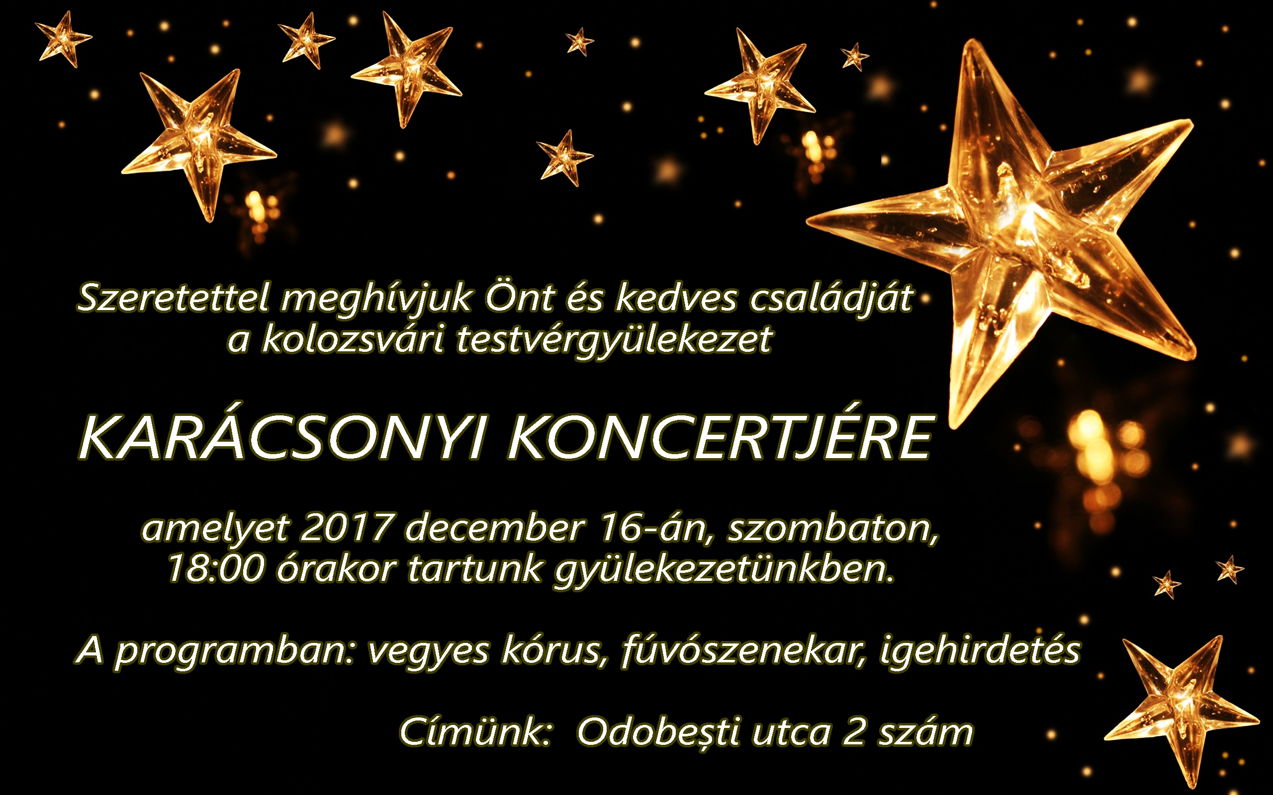Szeretettel meghívjuk Önt és kedves családját  a kolozsvári testvérgyülekezet<br />
KARÁCSONYI KONCERTJÉRE  amelyet 2017 december 16-án, szombaton,   18:00 órakor tartunk gyülekezetünkben.  A programban: vegyes kórus, fúvószenekar, igehirdetés<br />
Címünk:  Odobești utca 2 szám<br />
